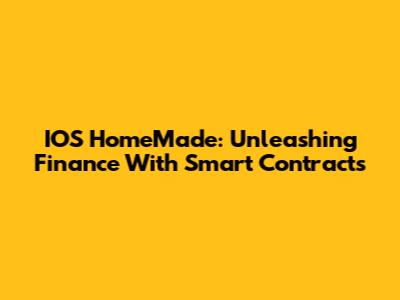 IOS HomeMade: Unleashing Finance With Smart Contracts