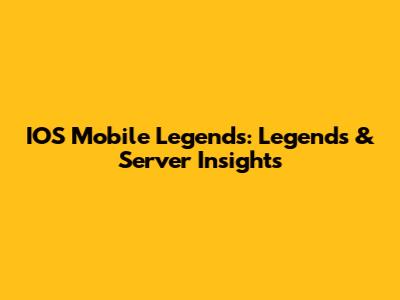 IOS Mobile Legends: Legends & Server Insights