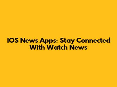 IOS News Apps: Stay Connected With Watch News