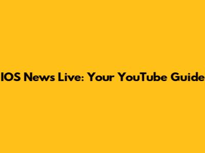 IOS News Live: Your YouTube Guide