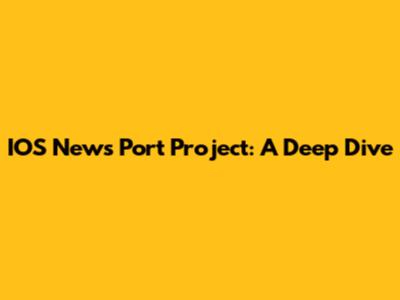IOS News Port Project: A Deep Dive