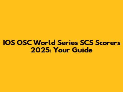 IOS OSC World Series SCS Scorers 2025: Your Guide