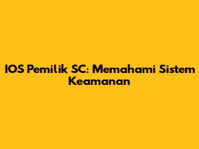 IOS Pemilik SC: Memahami Sistem Keamanan