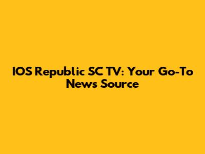 IOS Republic SC TV: Your Go-To News Source