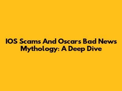 IOS Scams And Oscar's Bad News Mythology: A Deep Dive