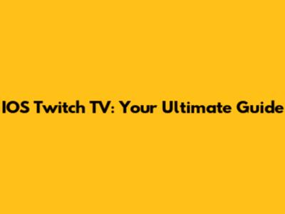 IOS Twitch TV: Your Ultimate Guide