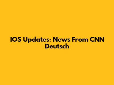 IOS Updates: News From CNN Deutsch