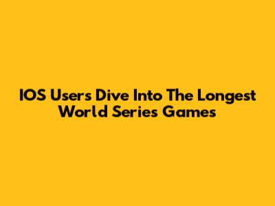IOS Users Dive Into The Longest World Series Games