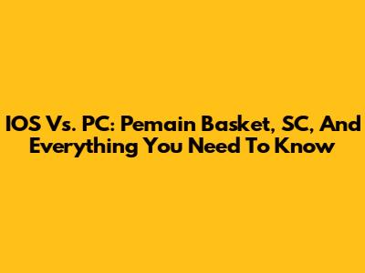 IOS Vs. PC: Pemain Basket, SC, And Everything You Need To Know