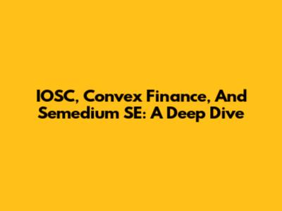 IOSC, Convex Finance, And Semedium SE: A Deep Dive