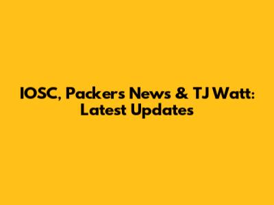IOSC, Packers News & TJ Watt: Latest Updates