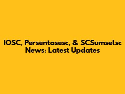 IOSC, Persentasesc, & SCSumselsc News: Latest Updates