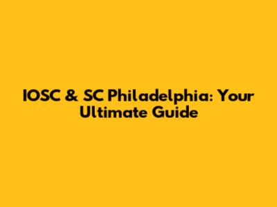 IOSC & SC Philadelphia: Your Ultimate Guide
