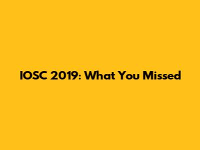 IOSC 2019: What You Missed