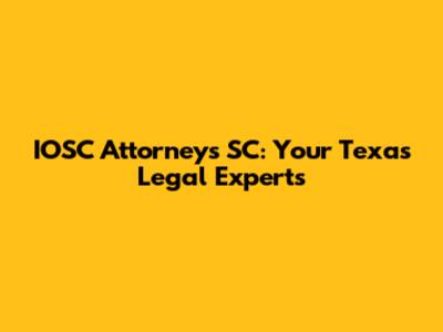 IOSC Attorneys SC: Your Texas Legal Experts