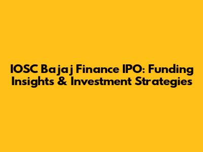 IOSC Bajaj Finance IPO: Funding Insights & Investment Strategies