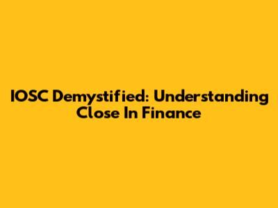 IOSC Demystified: Understanding 'Close' In Finance