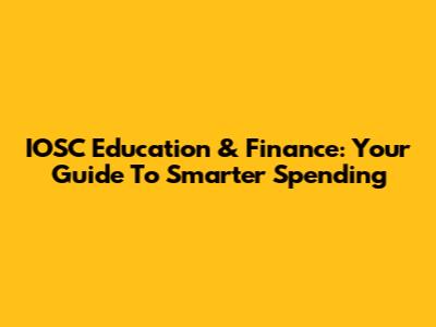 IOSC Education & Finance: Your Guide To Smarter Spending