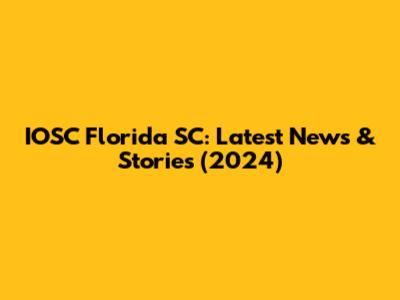 IOSC Florida SC: Latest News & Stories (2024)