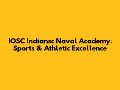 IOSC Indiansc Naval Academy: Sports & Athletic Excellence