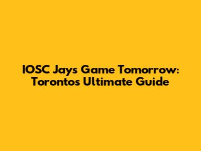IOSC Jays Game Tomorrow: Toronto's Ultimate Guide