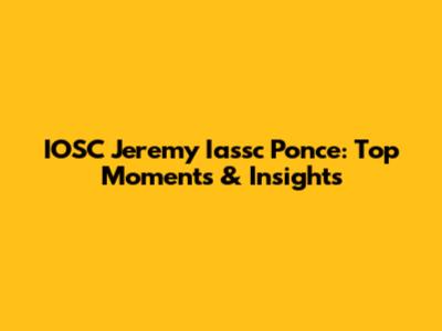 IOSC Jeremy Iassc Ponce: Top Moments & Insights