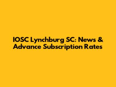 IOSC Lynchburg SC: News & Advance Subscription Rates