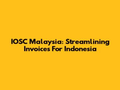 IOSC Malaysia: Streamlining Invoices For Indonesia