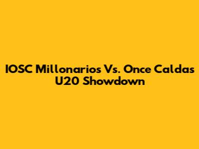 IOSC Millonarios Vs. Once Caldas U20 Showdown
