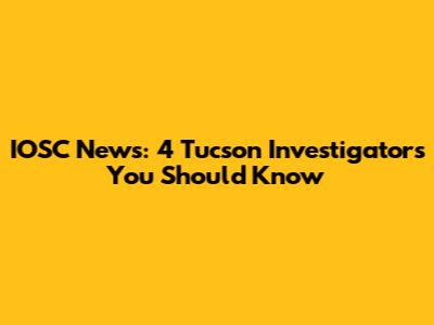 IOSC News: 4 Tucson Investigators You Should Know