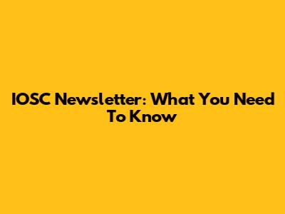 IOSC Newsletter: What You Need To Know