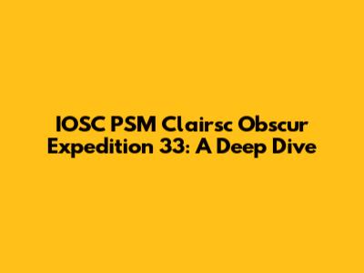 IOSC PSM Clairsc Obscur Expedition 33: A Deep Dive