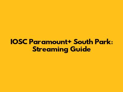 IOSC Paramount+ South Park: Streaming Guide
