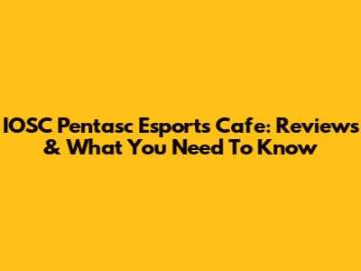 IOSC Pentasc Esports Cafe: Reviews & What You Need To Know