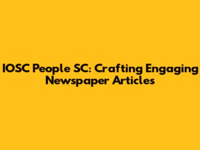 IOSC People SC: Crafting Engaging Newspaper Articles
