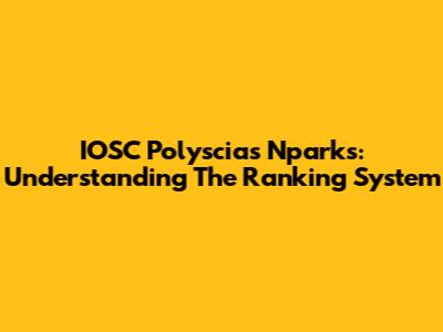 IOSC Polyscias Nparks: Understanding The Ranking System