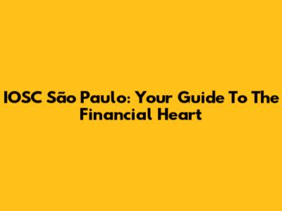 IOSC São Paulo: Your Guide To The Financial Heart