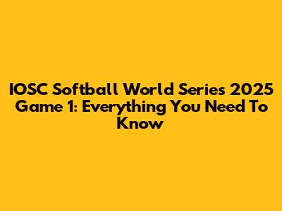 IOSC Softball World Series 2025 Game 1: Everything You Need To Know