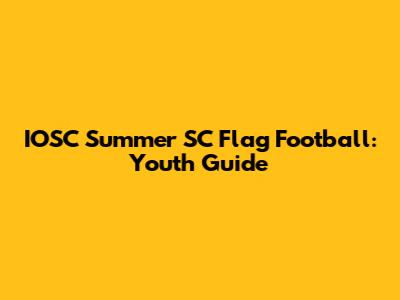 IOSC Summer SC Flag Football: Youth Guide