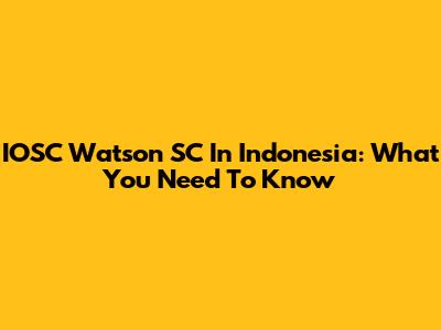 IOSC Watson SC In Indonesia: What You Need To Know