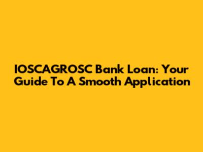 IOSCAGROSC Bank Loan: Your Guide To A Smooth Application