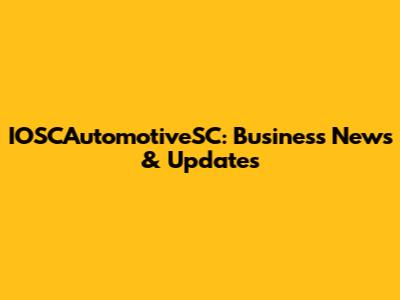 IOSCAutomotiveSC: Business News & Updates