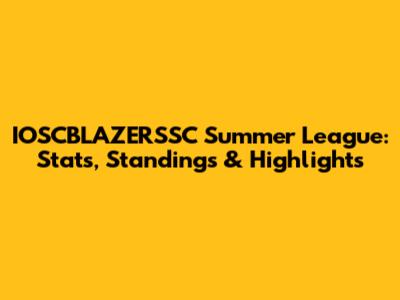 IOSCBLAZERSSC Summer League: Stats, Standings & Highlights