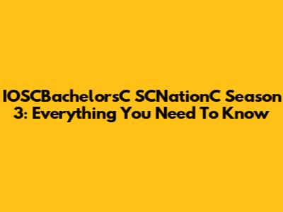 IOSCBachelorsC SCNationC Season 3: Everything You Need To Know