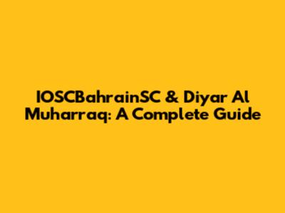 IOSCBahrainSC & Diyar Al Muharraq: A Complete Guide
