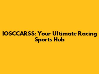 IOSCCARSS: Your Ultimate Racing Sports Hub