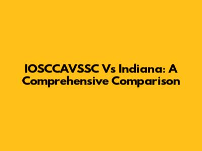 IOSCCAVSSC Vs Indiana: A Comprehensive Comparison