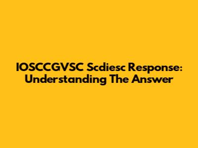 IOSCCGVSC Scdiesc Response: Understanding The Answer