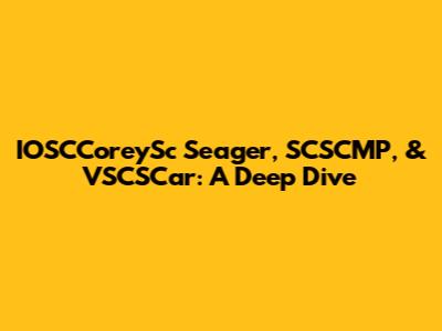 IOSCCoreySc Seager, SCSCMP, & VSCSCar: A Deep Dive