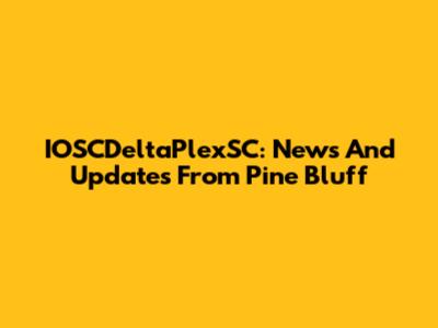 IOSCDeltaPlexSC: News And Updates From Pine Bluff